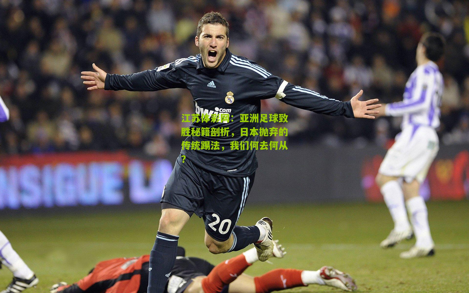 江苏体彩网：亚洲足球致胜秘籍剖析，日本抛弃的传统踢法，我们何去何从？