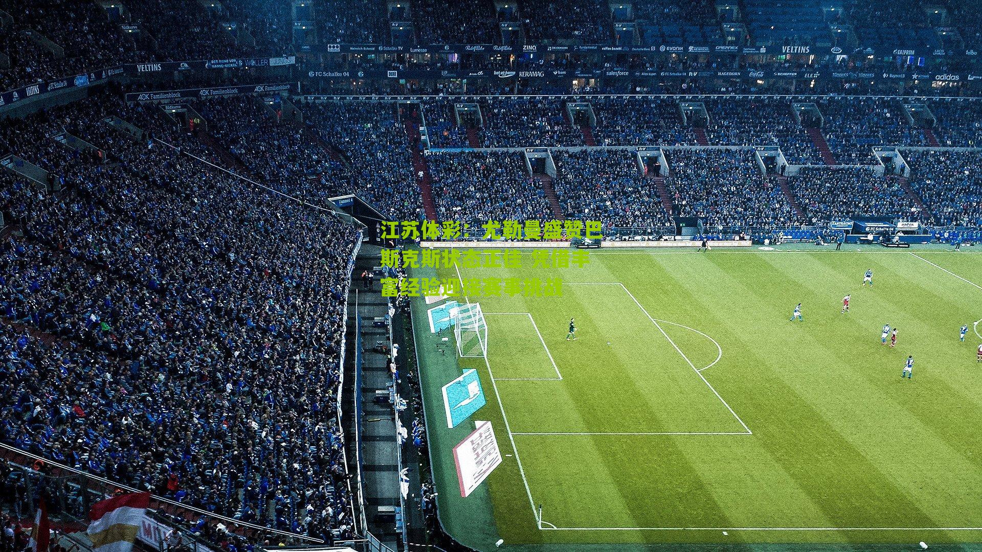 尤勒曼盛赞巴斯克斯状态正佳 凭借丰富经验迎接赛事挑战