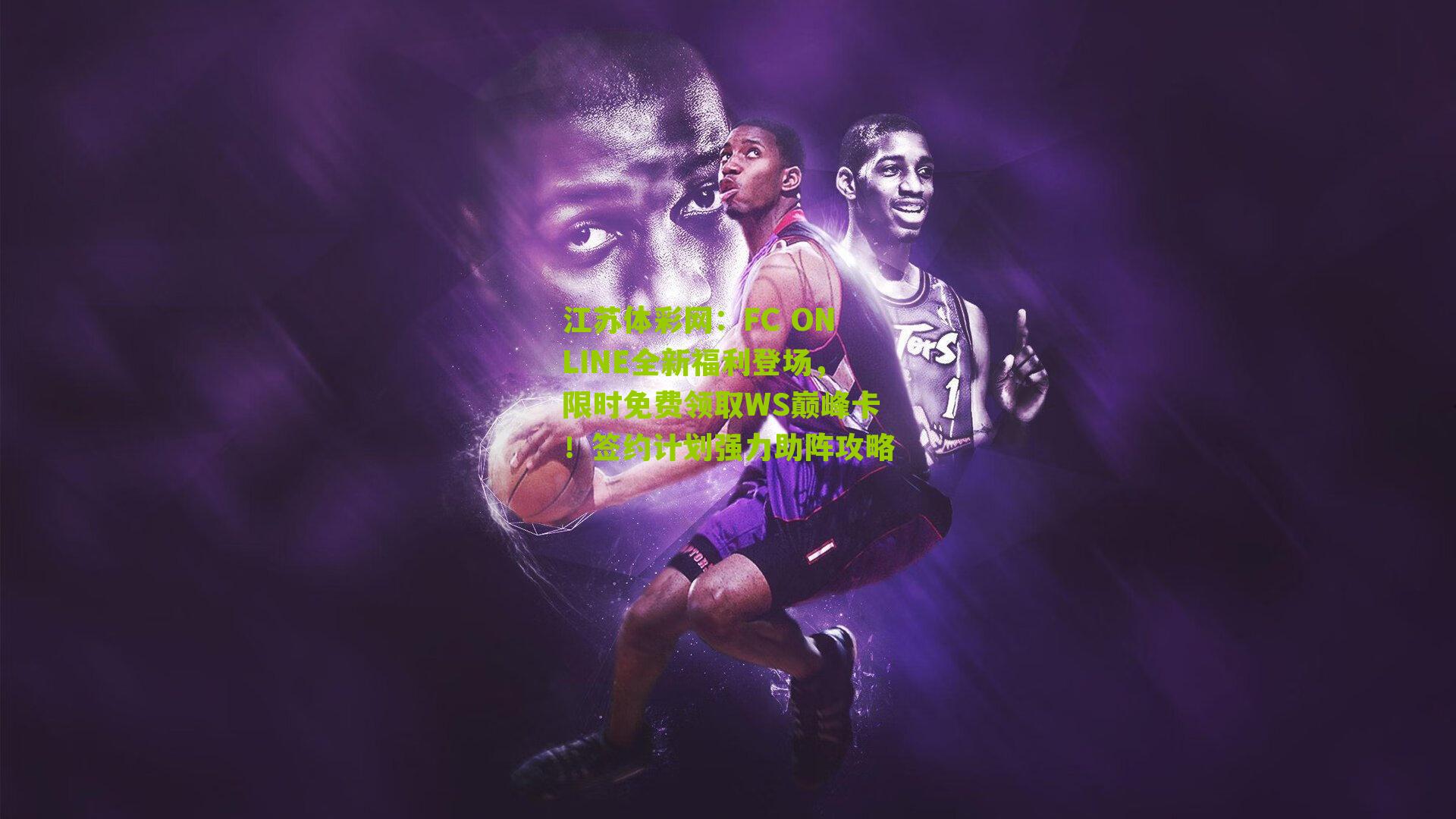 FC ONLINE全新福利登场，限时免费领取WS巅峰卡！签约计划强力助阵攻略